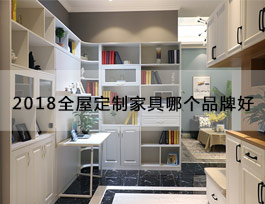  “2018全屋定制家具哪個品牌好”？產(chǎn)品、生產(chǎn)、服務(wù)、品牌一個不能少